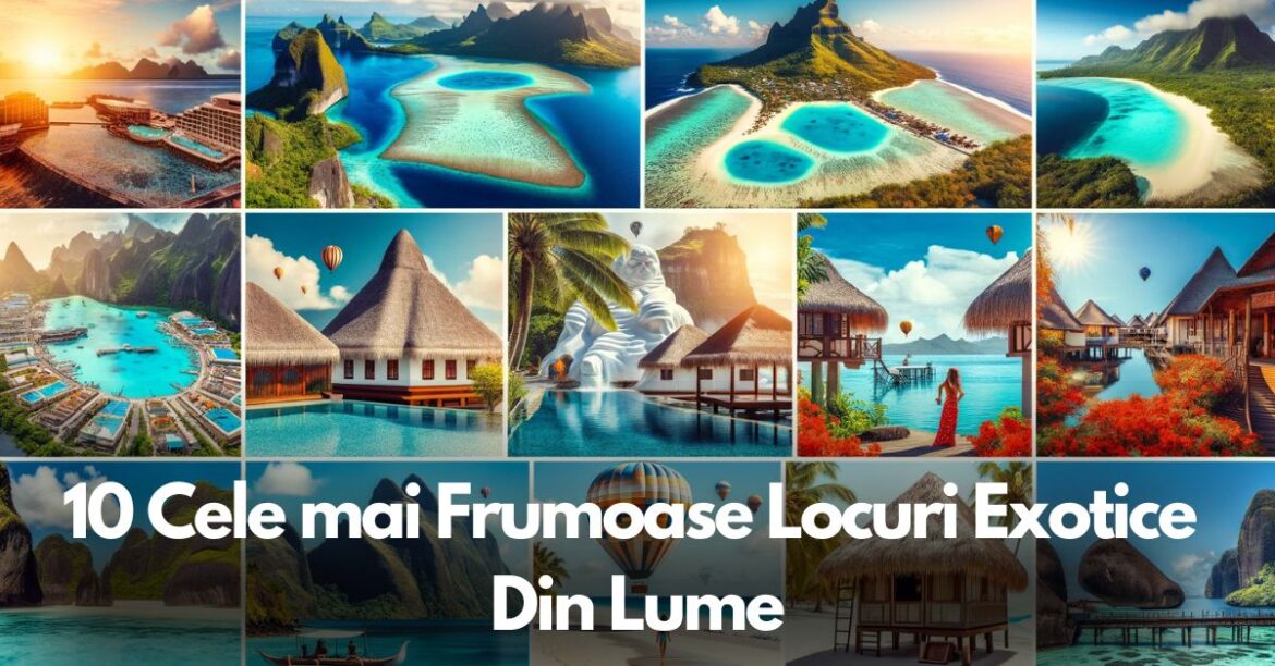 Cele mai Frumoase Locuri Exotice Cele mai Frumoase Locuri Exotice