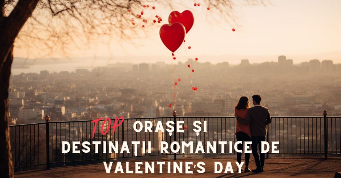 Destinații și orașe romantice de valentine's day