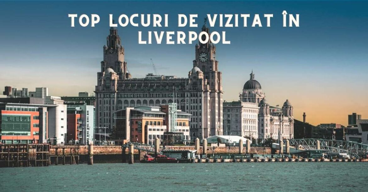 Top locuri de vizitat în Liverpool