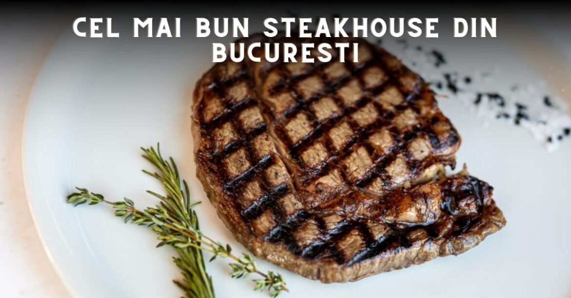 Cel mai bun steakhouse din bucuresti